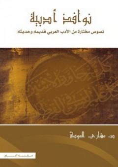 نوافذ أدبية: نصوص مختارة من الأدب العربي قديمه وحديثه - مشاري الموسى